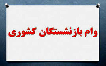 وام ضروری بازنشستگان واریز شد
