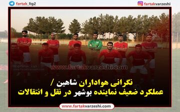 نگرانی هواداران شاهین / عملکرد ضعیف نماینده بوشهر در نقل و انتقالات
