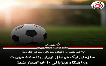 سازمان لیگ فوتبال ایران با لحاظ فوریت ورزشگاه میزبانی را خواستار شد! 