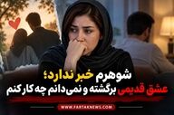 شوهرم خبر ندارد؛ عشق قدیمی برگشته و نمی‌دانم چه کار کنم