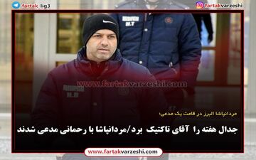 جدال هفته را  آقای تاکتیک  برد/مردانپاشا با هادی رحمانی مدعی شدند