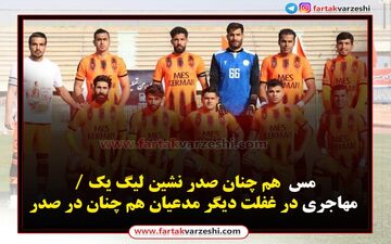 مس  هم چنان صدر نشین لیگ یک / مهاجری در غفلت دیگر مدعیان هم چنان در صدر