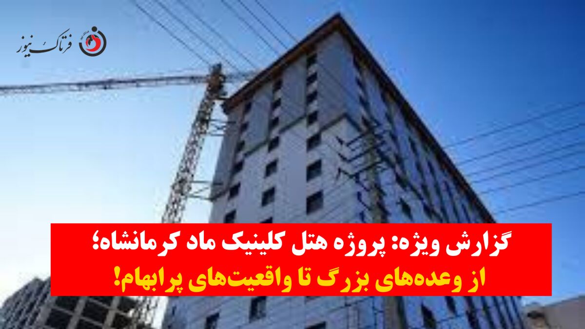 گزارش ویژه| پروژه هتل کلینیک ماد کرمانشاه؛ از وعده‌های بزرگ تا واقعیت‌های پرابهام+ویدیو