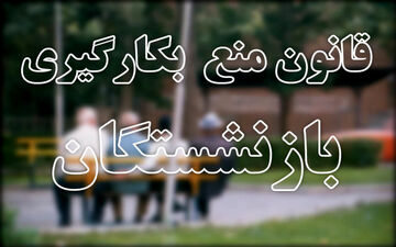 شرطی که در قانون منع بکارگیری بازنشستگان به چشم نیامد