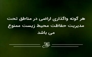 هر گونه واگذاری اراضی در مناطق تحت مدیریت حفاظت محیط زیست ممنوع می باشد