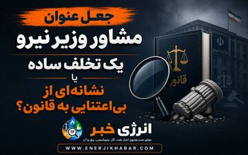 جعل عنوان «مشاور وزیر نیرو»؛ یک تخلف ساده یا نشانه‌ای از بی‌اعتنایی به قانون؟