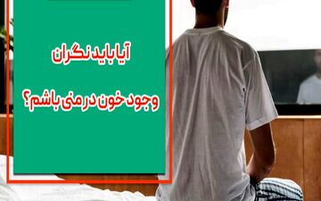 چرا خون در منی دیده می شود؟| وجود خون در منی مسئله ای نگران کننده است؟